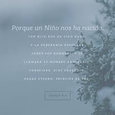 Isaias 9 6 Porque Un Nino Nos Es Nacido Hijo Nos Es Dado Y El Principado Sobre Su Hombro Y Se Llamara Su Nombre Admirable Consejero Dios Fuerte Padre Eterno Principe De Paz