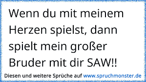 Wenn Du Mit Meinem Herzen Spielst Dann Spielt Mein Grosser Bruder Mit Dir Saw Spruchmonster De