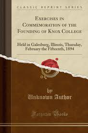 Galesburg is a city in knox county, illinois, in the united states. Buy Exercises In Commemoration Of The Founding Of Knox College Held In Galesburg Illinois Thursday February The Fifteenth 1894 Classic Reprint Book Online At Low Prices In India Exercises In Commemoration