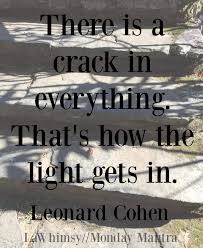 Is it too difficult to read such a long excerpt? Monday Mantra 135 There Is A Crack In Everything That S How The Light Gets In Lawhimsy