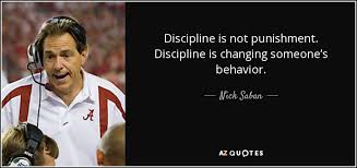 Instead, the death penalty was a common punishment for crime. Nick Saban Quote Discipline Is Not Punishment Discipline Is Changing Someone S Behavior