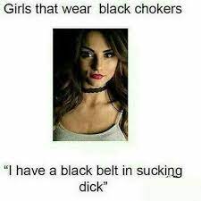 Girls That Wear Black Chokers I Have A Black Belt In Sucking Dick