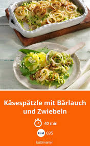 Kasespatzle Mit Barlauch Und Zwiebeln Rezept Rezepte Kalorienarm Kochen Leckere Gerichte