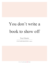 You Don T Write A Book To Show Off Picture Quotes