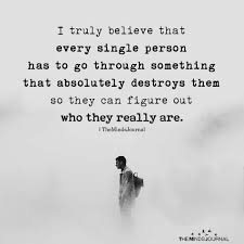 I Truly Believe That Every Single Person Has To Go Through Something Quotes Life Quotes Short Inspirational Quotes Words Quotes