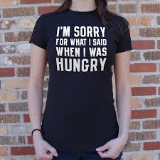 Sorry For What I Said When I Was Hungry Shirt I M Sorry For What I Said When I Was Hungry T Shirt Ladies T Shirts For Women Women Shirts