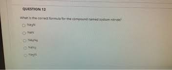 It forms ions with a +1 charge. Question 12 What Is The Correct Formula For The Chegg Com