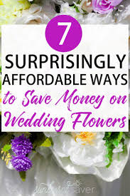 7 Surprisingly Affordable Ways To Save Money On Wedding Flowers Budget Wedding Ways To Save Money Budgeting