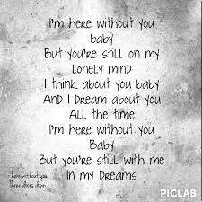 I M Here Without You Baby But You Re Still On My Lonely Mind I Think About You Baby And I Dream About You All The Ti Baby Lyrics Song Quotes I Think