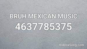 Roblox mexican song codesall education. Bruh Mexican Music Roblox Id Roblox Music Codes