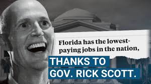 Florida has the lowest-paying jobs in the nation, thanks to Governor Rick  Scott. For 8 years, Scott has refused to raise Florida's minimum wage. He's  even suing to block Florida cities from raising ...