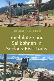 Tipps Fur Serfaus Fiss Ladis Grandiose Natur Erlebnisparks Spielplatze Und Seilbahnen Serfaus Fiss Ladis Urlaub