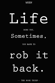When Life Robs You Sometimes You Have To Rob It Back The Book Thief Book Thief Quotes Thief Quote The Book Thief