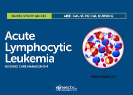 acute lymphocytic leukemia nursing care management study guide