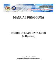 Salah satu daripada modul tersebut termasuklah modul pengurusan guru (eoperasi kpm login). Manual Pengguna Am E Operasi