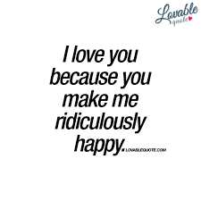 I Love You Because You Make Me Ridiculously Happy Love Quote