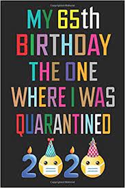 There is no better gift to her than your time. My 65th Birthday The One Where I Was Quarantined Notebook Happy 65 Years Old Birthday Gift Ideas For Men Women Mom Dad Husband Wife Quarantine 65th Birthday Notebook Journal Funny Card