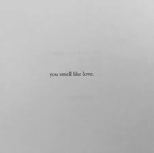 You Smell Like Love 3 Words Quotes True Quotes Mood Quotes