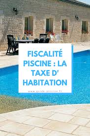 Fiscalite Piscine La Taxe D Habitation Guide Piscine Fr En 2020 Piscine Construction Piscine Construire Une Piscine