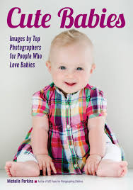 Baby i'm in need, where's the love of my life? Cute Babies Images By Top Photographers For People Who Love Babies Perkins Michelle 9781682033142 Amazon Com Books