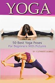Basic yoga poses for beginners. Yoga 50 Best Yoga Poses For Beginners With Pictures Beginners Poses Healthy Living Yoga English Edition Ebook Gobble Cuthbert Amazon De Kindle Shop