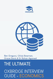 The Ultimate Oxbridge Interview Guide: Economics: Practice through hundreds  of mock interview questions used in real Oxbridge interviews, with brand  ... every question by Oxbridge admissions tutors.: Agarwal, Dr Rohan,  Gregory, Ben,