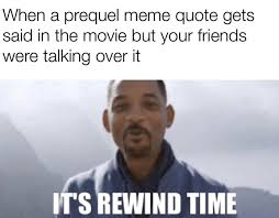 It S Rewind Time Prequelmemes