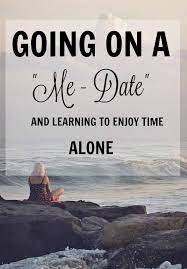 Going On A Me Date And Learning To Enjoy Time Alone Enjoy Time Enjoyment Relationship Tips