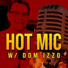Hot Mic with Dom Izzo: Hot Mic with Dom Izzo