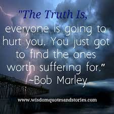 Everyone Is Going To Hurt You Find The Ones Worth Suffering For Wisdom Quotes Stories
