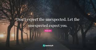 Maybe you would like to learn more about one of these? Don T Expect The Unexpected Let The Unexpected Expect You Quote By Polkadot Quoteslyfe