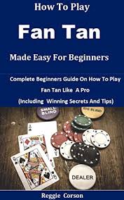 Get right into the action with all these classic card games, plus the official rules. How To Play Fan Tan Made Easy For Beginners Complete Beginners Guide On How To Play Fan Tan Like A Pro By Reggie Corson