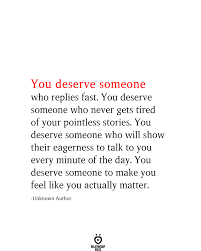 What i deserve in a relationship quotes. You Deserve Someone Who Replies Fast I Deserve Better Quotes You Deserve Better Quotes Deserve Better Quotes