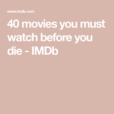 40 Movies You Must Watch Before You Die Imdb Movies Good Movies To Watch Movie To Watch List