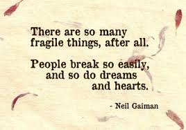 There Are So Many Fragile Things After All People Break So Easily And So Dreams And Hearts Neil Gaiman Frag Stardust Quotes Pretty Words Quotes To Live By