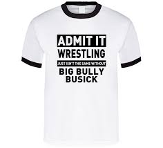 He was an actor, known for gwf major league wrestling (1991), wwf superstars of wwf wrestling challenge big bully busick. Big Bully Busick Life Just Isn T The Same Without Him Wrestling Fan T Shirt