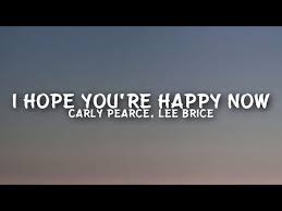 Carly Pearce Lee Brice I Hope You Re Happy Now Lyrics Youtube Country Music Lyrics Now Song Lyrics For Selfies