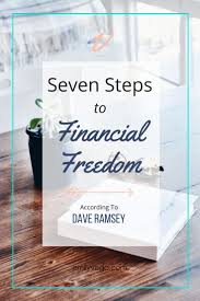 Seven Steps To Financial Freedom Dave Ramsey S Baby Steps Financial Freedom Dave Ramsey Financial Freedom Financial