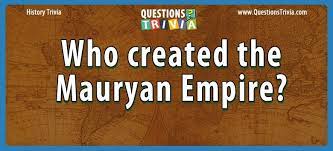 Buzzfeed staff if you get 8/10 on this random knowledge quiz, you know a thing or two how much totally random knowledge do you have? Question Who Created The Mauryan Empire