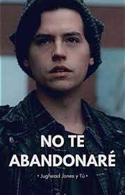 No Te Abandonare (Jughead Jones y tu) -TERMINADA-