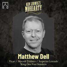 𝐈𝐧𝐭𝐫𝐨𝐝𝐮𝐜𝐢𝐧𝐠 𝐭𝐡𝐞 𝐜𝐚𝐬𝐭 𝐨𝐟 𝕂𝔼ℕ 𝕃𝕌𝔻𝕎𝕀𝔾'𝕊  𝕄𝕆ℝ𝕀𝔸ℝ𝕋𝕐 𝐌𝐚𝐭𝐭𝐡𝐞𝐰 𝐃𝐞𝐥𝐥 as King Otto Von Ormstein, Vicar,  Mycroft Holmes & Inspector Lestrade Matt returned to acting in 2021 after a  lengthy corporate career. In