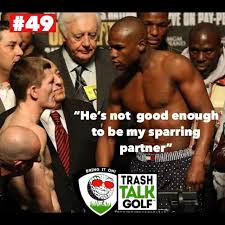 Maybe you would like to learn more about one of these? Trash Talk Golf The 50 Best Trash Talk Lines In Sports History 49 Floyd Mayweather When I Retire I Ll Get Ricky Hatton To Wash My Clothes And Cut My Lawn And