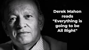 DEREK MAHON reads "Everything Is Going To Be All Right"