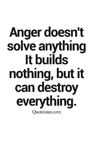 Anger Doesn T Solve Anything It Builds Nothing But It Can Destroy Everything Anger Quotes Quotable Quotes Anger