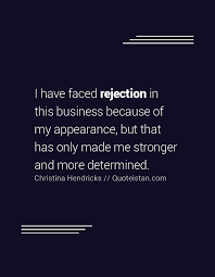 I Have Faced Rejection In This Business Because Of My Appearance But That Has Only Made Me Stronger And More Determined Rejected Quotes Rejection Inspirational Quotes
