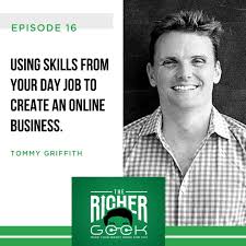 Episode 16 Using Skills From Your Day Job To Create An Online Business With Tommy Griffith Mdash The Richer Geek Online Business Skills Business