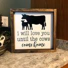I Will Love You Until The Cows Come Home Framed Wood Farmhouse Etsy Farm Decor Farmhouse Signs Canvas Signs