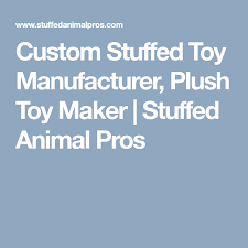 Custom Stuffed Toy Manufacturer Plush Toy Maker Stuffed Animal Pros Toy Maker Plush Toy Custom Stuffed Animal