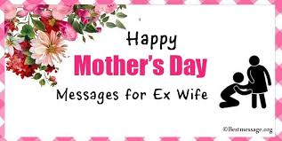 Thank you seems very small to say when i think about all the sacrifices you have made for me. i love you, dearest mommy. Happy Mothers Day Messages For Ex Wife Mothers Day Wishes