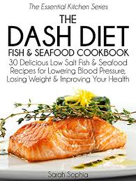About diet chart food items to limit do's and dont's food items you can easily consume. Amazon Com The Dash Diet Fish And Seafood Cookbook 30 Delicious Low Salt Fish And Seafood Recipes For Lowering Blood Pressure Losing Weight And Improving Your Health The Essential Kitchen Series Book 7